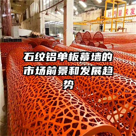 石紋鋁單板幕墻的市場前景和發展趨勢