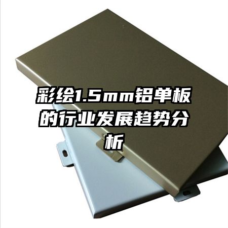 彩繪1.5mm鋁單板的行業發展趨勢分析