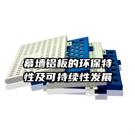 幕墻鋁板的環保特性及可持續性發展