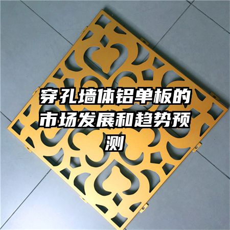 穿孔墻體鋁單板的市場發展和趨勢預測