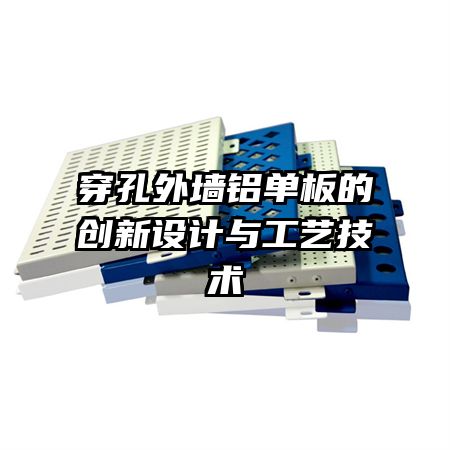 穿孔外墻鋁單板的創新設計與工藝技術