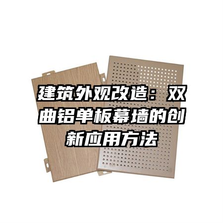 建筑外觀改造：雙曲鋁單板幕墻的創新應用方法